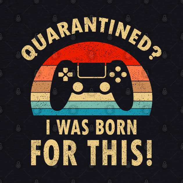 Quarantine Gaming Vintage | Quarantined I Was Born For This | Lockdown Gifts For Gamer by MFK_Clothes